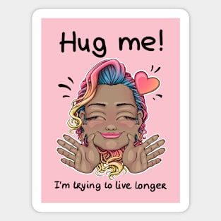 Hug me! I'm trying to live longer Magnet